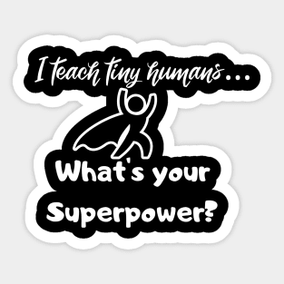 I teach tiny humans...What is your Superpower? Sticker